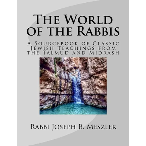 The World of the Rabbis: A Sourcebook of Classic Jewish Teachings from the Talmud and Midrash