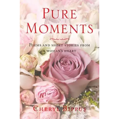 Pure Moments: Poems and short stories from a woman's heart