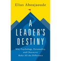 A Leader's Destiny: Why Psychology, Personality, and Character Make All the Difference