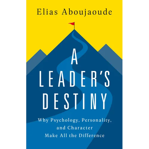 A Leader's Destiny: Why Psychology, Personality, and Character Make All the Difference