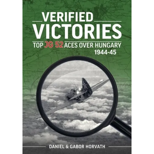 Verified Victories: Top JG 52 Aces Over Hungary 1944-45