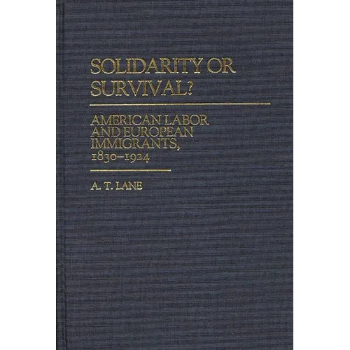 Solidarity or Survival?: American Labor and European Immigrants, 1830-1924