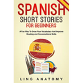 Spanish Short Stories For Beginners A Fun Way To Grow Your Vocabulary And Improve Reading and Conversational Skills