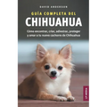 Guía Completa del Chihuahua: Cómo encontrar, criar, adiestrar, proteger y amar a tu nuevo cachorro de Chihuahua