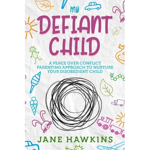 My Defiant Child: A Peace Over Conflict Parenting Approach to Nurture Your Disobedient Child.