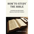 How to Study the Bible: A Method for Discovering Biblical Truth for Yourself