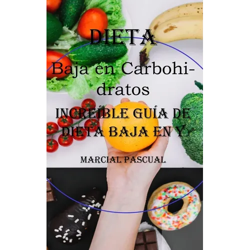 Dieta Baja en Carbohidratos: Increíble Guía De Dieta Baja en Y Alta en Proteinas