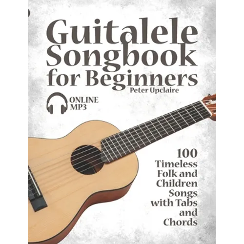 Guitalele Songbook for Beginners - 100 Timeless Folk and Children Songs with Tabs and Chords