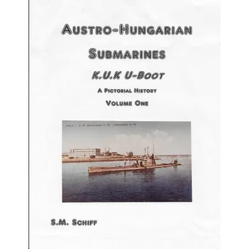 Austro-Hungarian Submarines K.u.K UBoot A Pictorial History Volume One