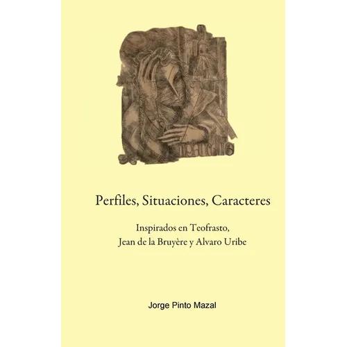 Perfiles, Situaciones, Caracteres, Inspirados en Teofrasto, Jean de la Bruyère y Alvaro Uribe