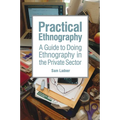 Practical Ethnography: A Guide to Doing Ethnography in the Private Sector