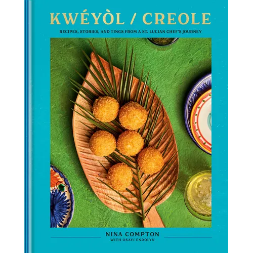 Kwéyòl / Creole: Recipes, Stories, and Tings from a St. Lucian Chef's Journey: A Cookbook