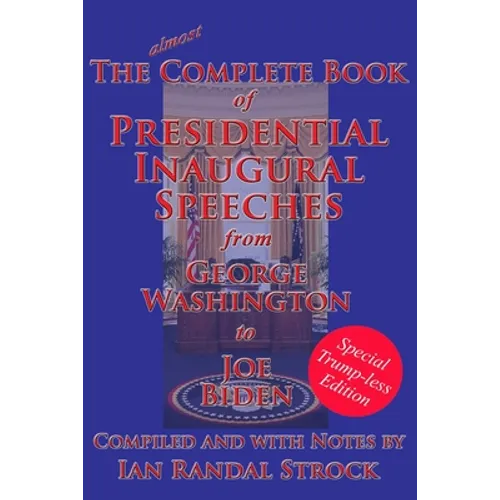 The Complete Book of Presidential Inaugural Speeches: Special Trump-less Edition
