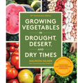 Growing Vegetables in Drought, Desert, and Dry Times, 10th Anniversary Edition: The Complete Guide to Sustainable Low-Water Organic Gardening in a Cha
