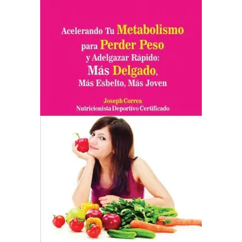 Acelerando Tu Metabolismo para Perder Peso y Adelgazar Rápido: Más Delgado, Más Esbelto, Más Joven