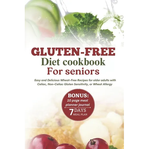 Gluten-Free Diet Cookbook for Seniors: Easy and Delicious Wheat-Free Recipes for Older Adults with Celiac, Non-Celiac Gluten Sensitivity, or Wheat All