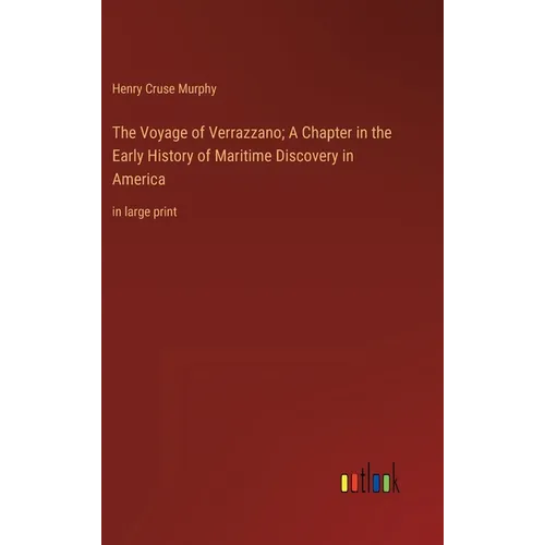 The Voyage of Verrazzano; A Chapter in the Early History of Maritime Discovery in America: in large print