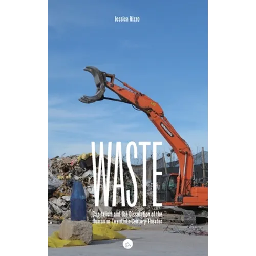 Waste: Capitalism and the Dissolution of the Human in Twentieth-Century Theater