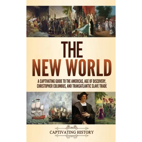 The New World: A Captivating Guide to the Americas, Age of Discovery, Christopher Columbus, and Transatlantic Slave Trade