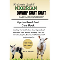 The Ultimate Guide to Nigerian Dwarf Goat Care and Ownership: Everything You Need To Know About Nigerian Dwarf Goat Health, Care, Breeding, Grooming,