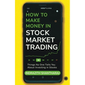 How to Make Money in Stock Market Trading: Things No One Tells You About Investing in Stocks