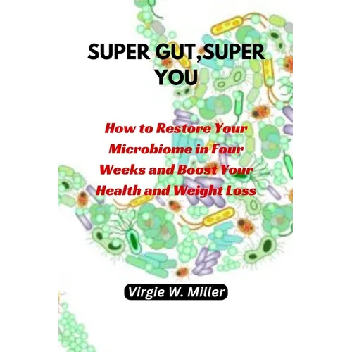 Super Gut, Super You: How to Restore Your Microbiome in Four Weeks and Boost Your Health and Weight Loss.