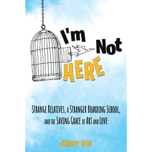 I'm Not Here: Strange Relatives, a Stranger Boarding School and the Saving Grace of Art and Love