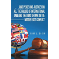 ... and Peace and Justice for All: the Failure of International Law and the Laws of War in the Middle East Conflict