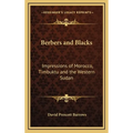 Berbers and Blacks: Impressions of Morocco, Timbuktu and the Western Sudan