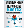 Windows Home Networking Made Easy: Home and Small Office Connectivity