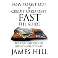 How to Get Out of Credit Card Debt Fast - The Guide: The Pros and Cons of Having a Credit Card