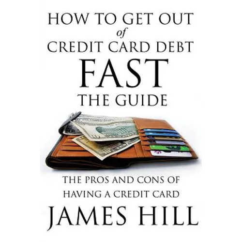 How to Get Out of Credit Card Debt Fast - The Guide: The Pros and Cons of Having a Credit Card