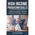 High Income Producing Skills: 7 Skills And Habits That Will Generate A 6 Figure Income