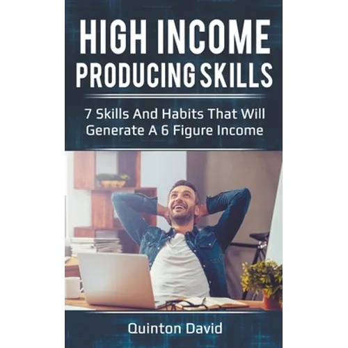 High Income Producing Skills: 7 Skills And Habits That Will Generate A 6 Figure Income