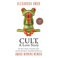 Cult, A Love Story: Ten Years Inside a Canadian Cult and the Subsequent Long Road of Recovery