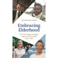 Embracing Elderhood: The Three Stages of Healthy, Happy, and Meaningful Senior Years