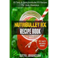 NutriBullet RX Recipe Book: 65 Tasty & Quick Nutribullet RX Recipes For Busy Weekdays