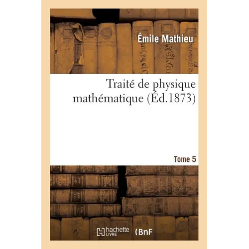 Traité de Physique Mathématique. Tome 5