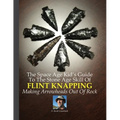 The Space Age Kid's Guide To The Stone Age Skill Of Flint Knapping: Making Arrowheads Out Of Rock