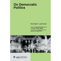 On Democratic Politics: A Selection of Essays by Norbert Lechner