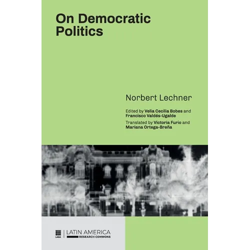 On Democratic Politics: A Selection of Essays by Norbert Lechner