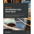 Mastering SOLIDWORKS 2022 Sheet Metal: Enhance your 3D modeling skills by learning all aspects of the SOLIDWORKS Sheet Metal module
