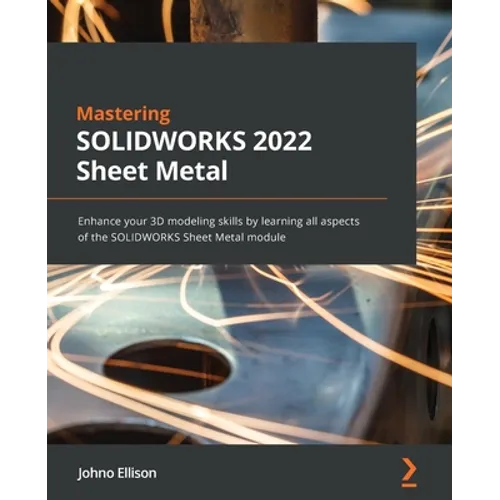 Mastering SOLIDWORKS 2022 Sheet Metal: Enhance your 3D modeling skills by learning all aspects of the SOLIDWORKS Sheet Metal module