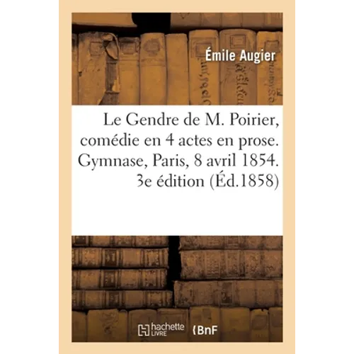 Le Gendre de M. Poirier, Comédie En 4 Actes En Prose. Gymnase, Paris, 8 Avril 1854. 3e Édition