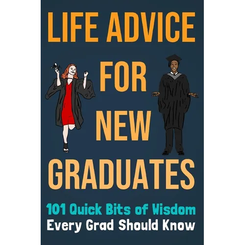 Life Advice For New Graduates 101 Quick Bits of Wisdom Every Grad Should Know: Graduation Gift Idea