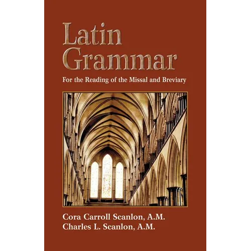 Latin Grammar: Grammar, Vocabularies, and Exercises in Preparation for the Reading of the Missal and Breviary