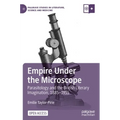 Empire Under the Microscope: Parasitology and the British Literary Imagination, 1885-1935