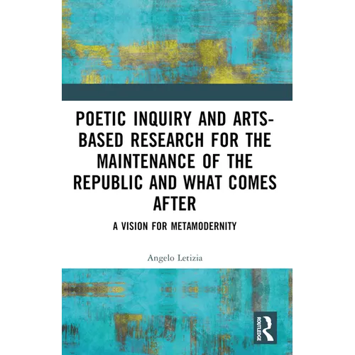 Poetic Inquiry and Arts-Based Research for the Maintenance of the Republic and What Comes After: A Vision for Metamodernity