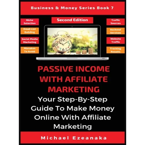 Passive Income With Affiliate Marketing: Your Step-By-Step Guide To Make Money Online With Affiliate Marketing