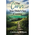 The Curve You Didn't See Coming: The Lessons I Learned Through the Loss of a Loved One